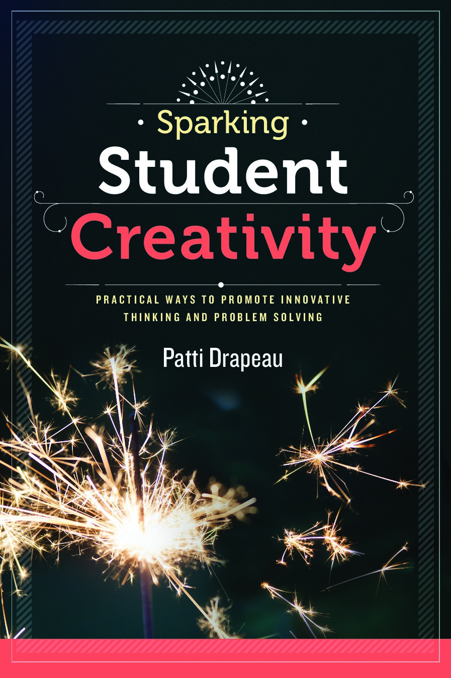 Sparking Student Creativity: Practical Ways to Promote Innovative Thinking and Problem Solving