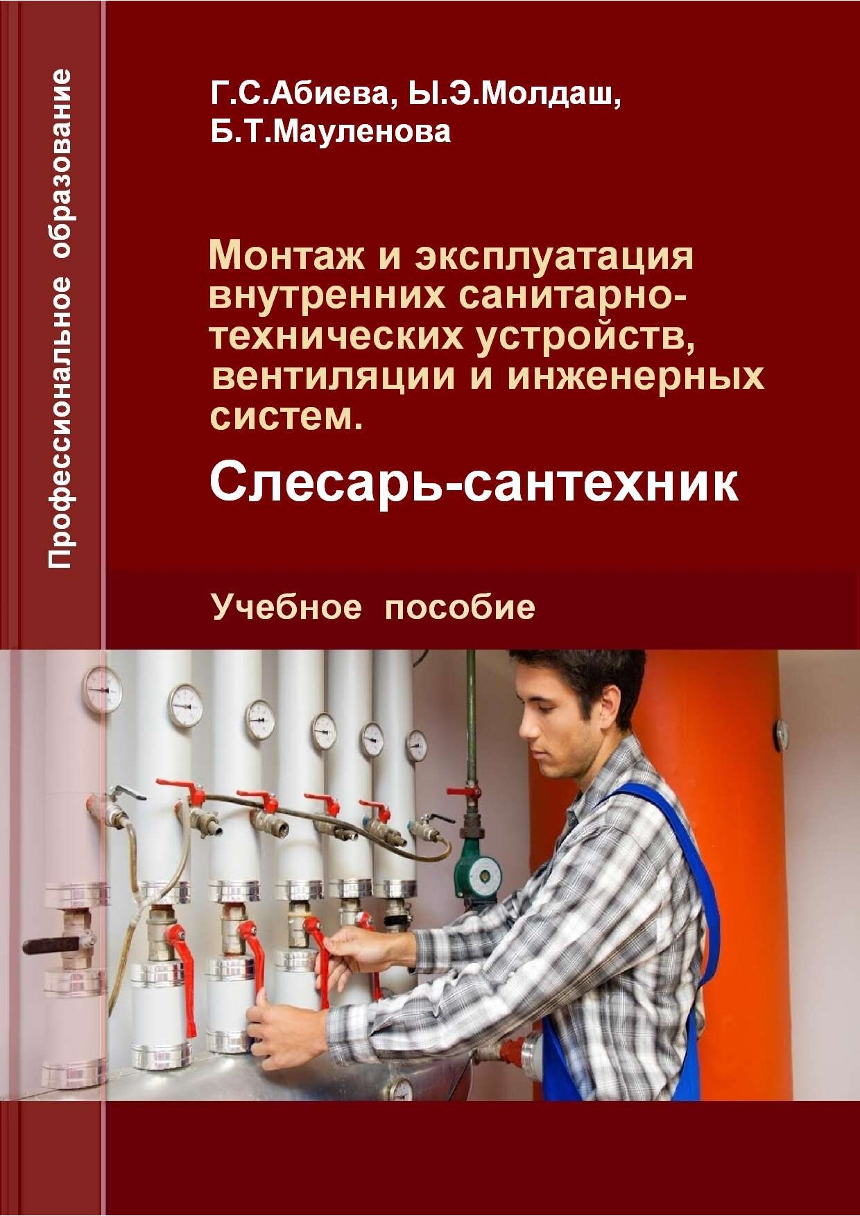 Г.С.Абиева, Ы.Э.Молдаш, Б.Т.Мауленова «Монтаж и эксплуатация внутренних санитарнотехнических устройств, вентиляции и инженерных систем»