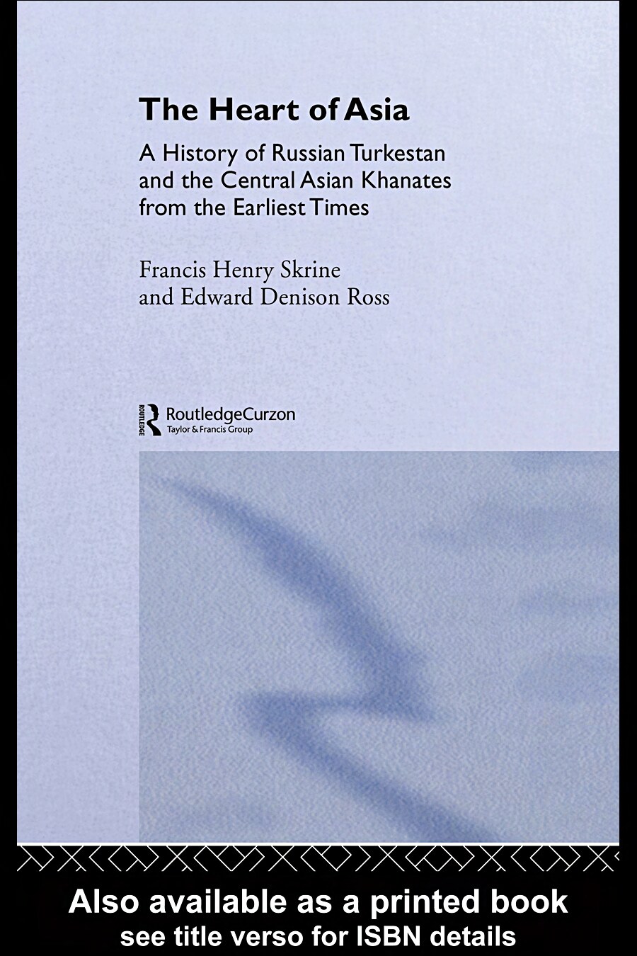 The Heart of Asia: A History of Russian Turkestan and the Central Asian Khanates from the Earliest Times