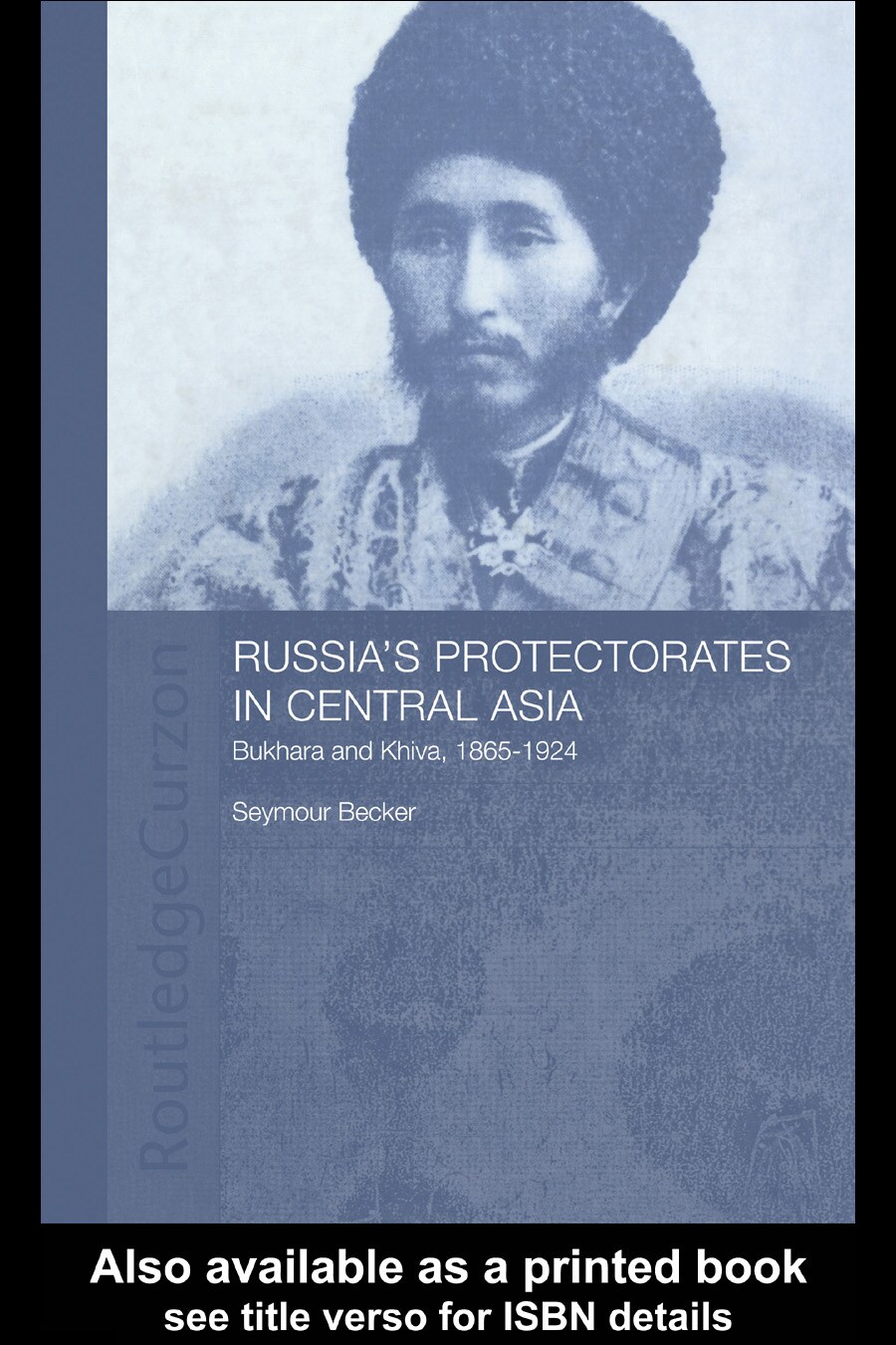 Russia’s Protectorates in Central Asia: Bukhara and Khiva, 1865-1924