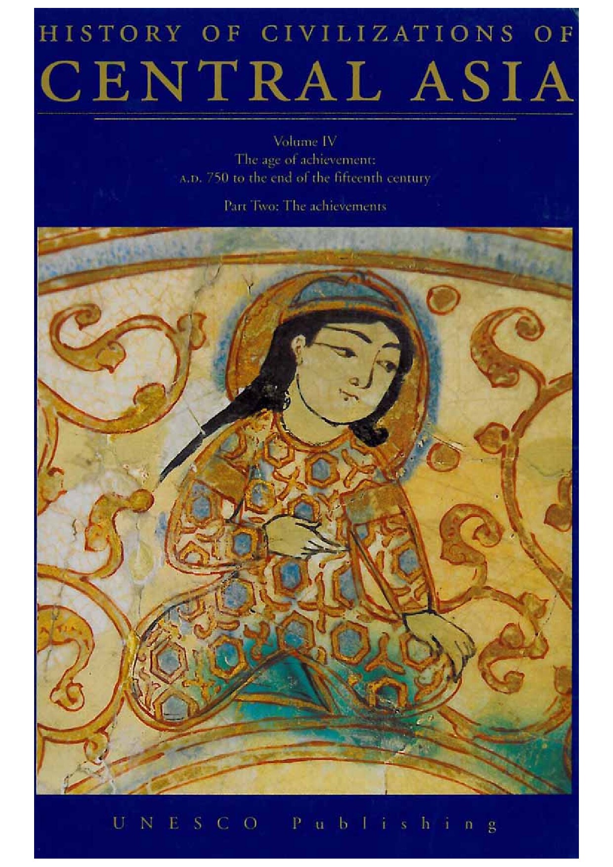 History of civilizations of Central Asia, v. 4: The Age of achievement, A.D. 750 to the end of the fifteenth century; Pt. II: the achievements; Multiple history; 2000